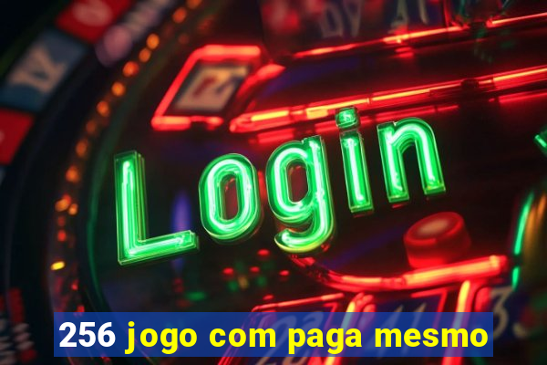 256 jogo com paga mesmo